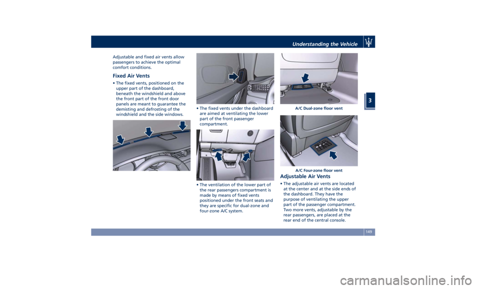 MASERATI QUATTROPORTE 2019 Owners Manual Adjustable and fixed air vents allow
passengers to achieve the optimal
comfort conditions.
Fixed Air Vents • The fixed vents, positioned on the
upper part of the dashboard,
beneath the windshield an MASERATI QUATTROPORTE 2019 Owners Manual Adjustable and fixed air vents allow
passengers to achieve the optimal
comfort conditions.
Fixed Air Vents • The fixed vents, positioned on the
upper part of the dashboard,
beneath the windshield an