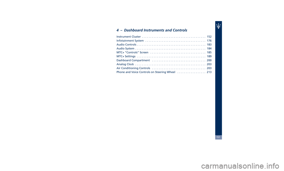 MASERATI QUATTROPORTE 2019  Owners Manual 4 – Dashboard Instruments and Controls Instrument Cluster ...................................... 152
Infotainment System .................................... 176
Audio Controls .....................