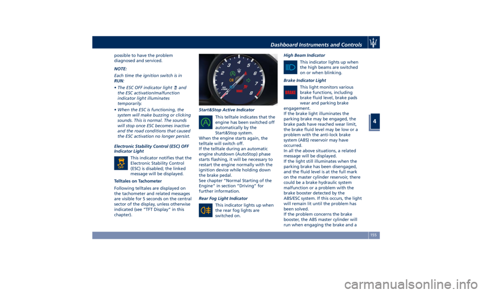 MASERATI QUATTROPORTE 2019  Owners Manual possible to have the problem
diagnosed and serviced.
NOTE:
Each time the ignition switch is in
RUN :
• The ESC OFF indicator light and
the ESC activation/malfunction
indicator light illuminates
temp