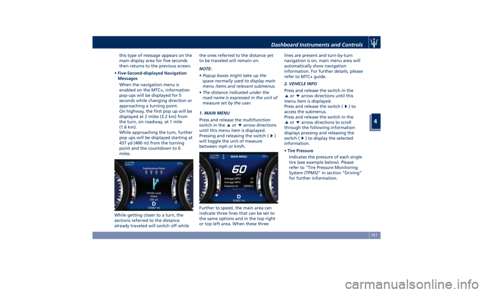 MASERATI QUATTROPORTE 2019  Owners Manual this type of message appears on the
main display area for five seconds
then returns to the previous screen.
• Five-Second-displayed Navigation
Messages
When the navigation menu is
enabled on the MTC