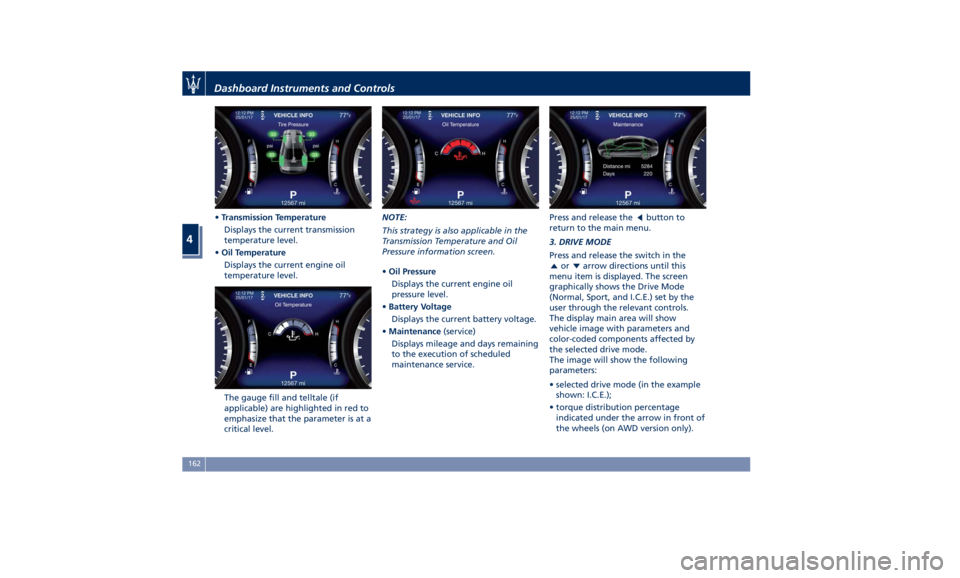 MASERATI QUATTROPORTE 2019  Owners Manual • Transmission Temperature
Displays the current transmission
temperature level.
• Oil Temperature
Displays the current engine oil
temperature level.
The gauge fill and telltale (if
applicable) are