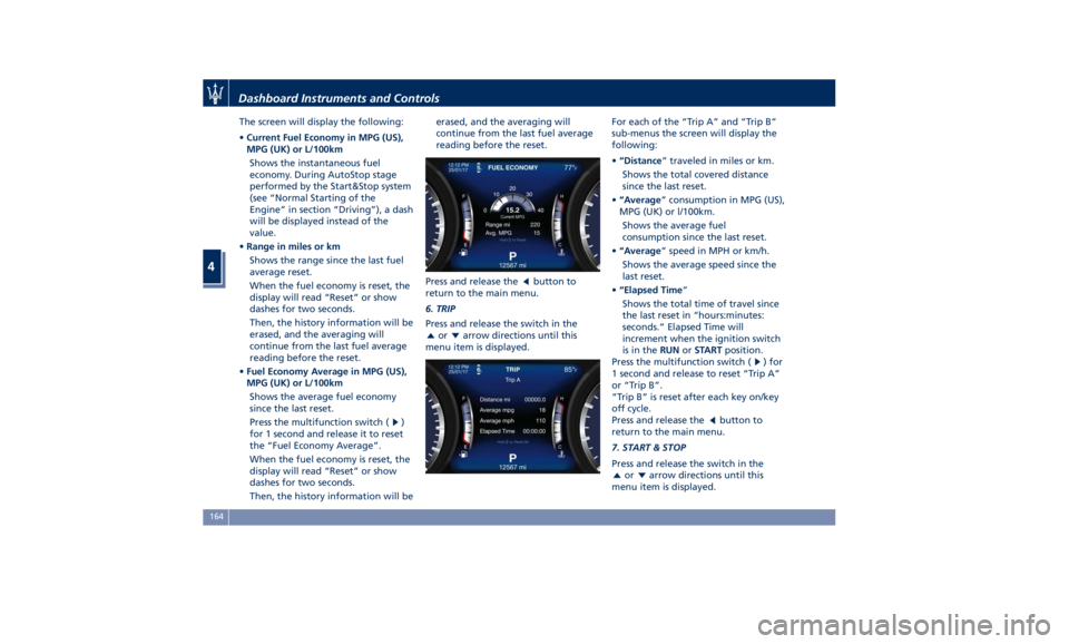 MASERATI QUATTROPORTE 2019  Owners Manual The screen will display the following:
• Current Fuel Economy in MPG (US),
MPG (UK) or L/100km
Shows the instantaneous fuel
economy. During AutoStop stage
performed by the Start&Stop system
(see “