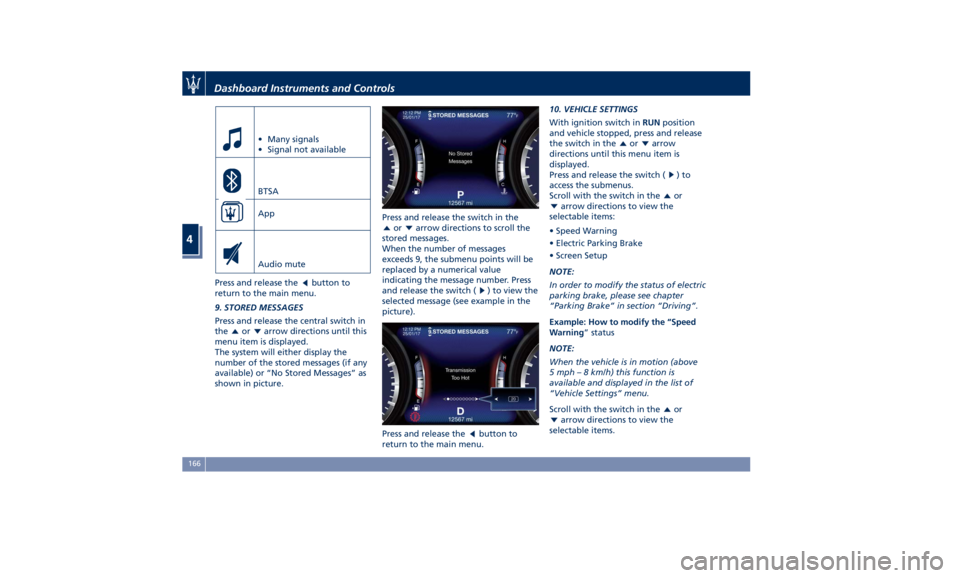 MASERATI QUATTROPORTE 2019  Owners Manual • Many signals
• Signal not available
BTSA
App
Audio mute
Press and release the button to
return to the main menu.
9. STORED MESSAGES
Press and release the central switch in
the or arrow direction