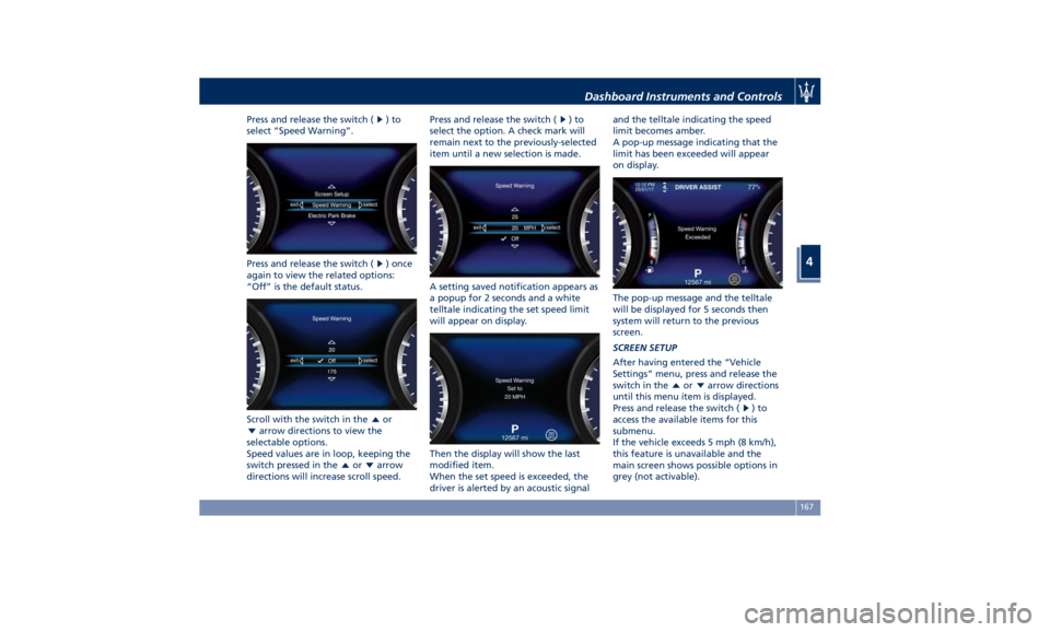MASERATI QUATTROPORTE 2019  Owners Manual Press and release the switch ( )to
select “Speed Warning”.
Press and release the switch ( ) once
again to view the related options:
“Off” is the default status.
Scroll with the switch in the
o