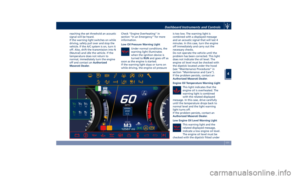 MASERATI QUATTROPORTE 2019  Owners Manual reaching the set threshold an acoustic
signal will be heard.
If the warning light switches on while
driving, safely pull over and stop the
vehicle. If the A/C system is on, turn it
off. Also, shift th