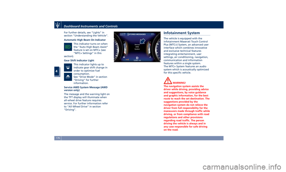 MASERATI QUATTROPORTE 2019  Owners Manual For further details, see “Lights” in
section “Understanding the Vehicle”.
Automatic High Beam On Indicator
This indicator turns on when
the “Auto High Beam Assist”
feature is set on MTC+ (