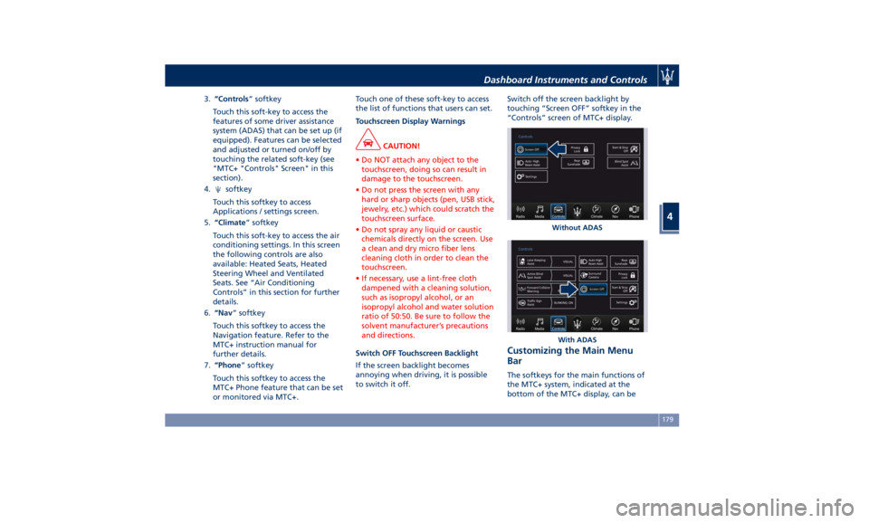 MASERATI QUATTROPORTE 2019 User Guide 3. “Controls ” softkey
Touch this soft-key to access the
features of some driver assistance
system (ADAS) that can be set up (if
equipped). Features can be selected
and adjusted or turned on/off b