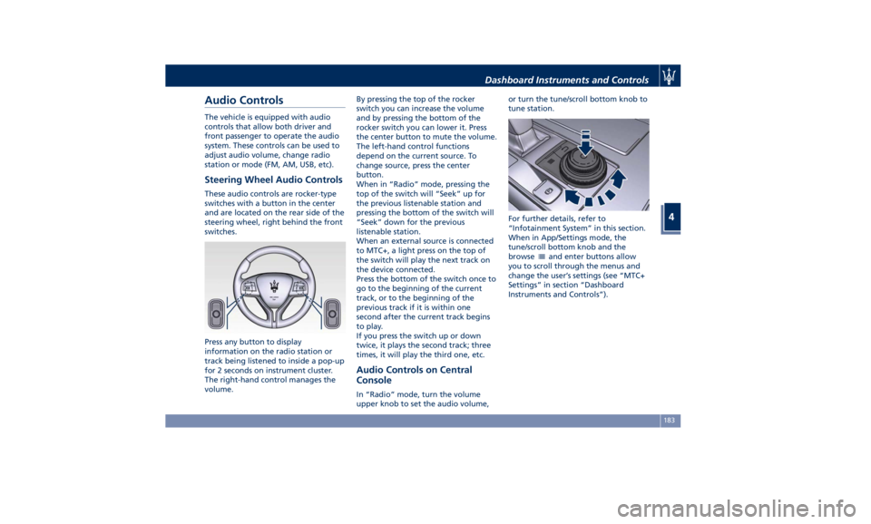 MASERATI QUATTROPORTE 2019  Owners Manual Audio Controls The vehicle is equipped with audio
controls that allow both driver and
front passenger to operate the audio
system. These controls can be used to
adjust audio volume, change radio
stati