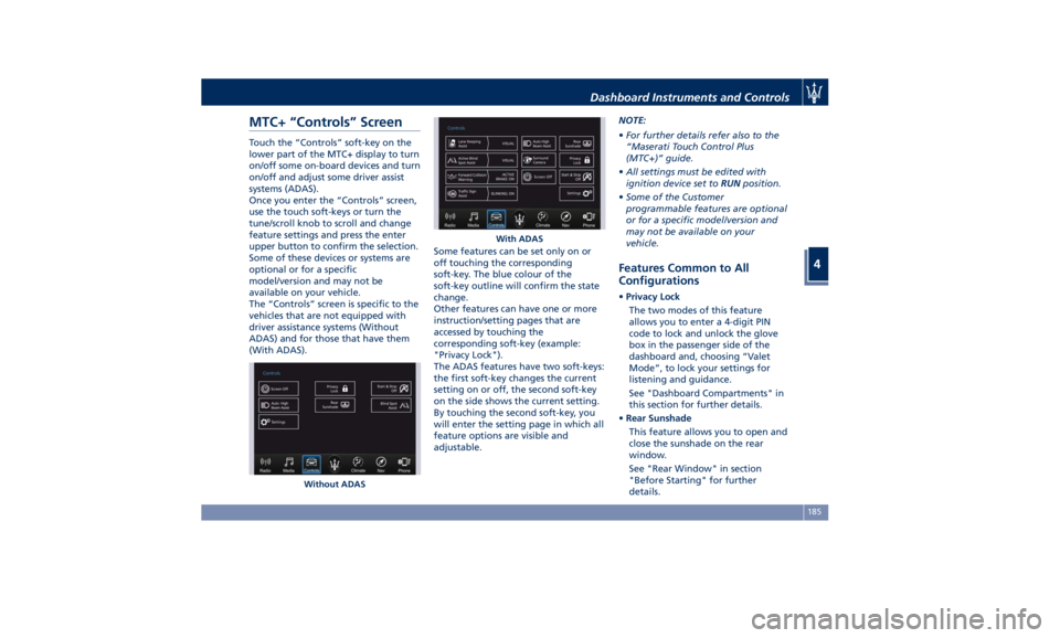 MASERATI QUATTROPORTE 2019 Owners Manual MTC+ “Controls” Screen Touch the “Controls” soft-key on the
lower part of the MTC+ display to turn
on/off some on-board devices and turn
on/off and adjust some driver assist
systems (ADAS).
On MASERATI QUATTROPORTE 2019 Owners Manual MTC+ “Controls” Screen Touch the “Controls” soft-key on the
lower part of the MTC+ display to turn
on/off some on-board devices and turn
on/off and adjust some driver assist
systems (ADAS).
On