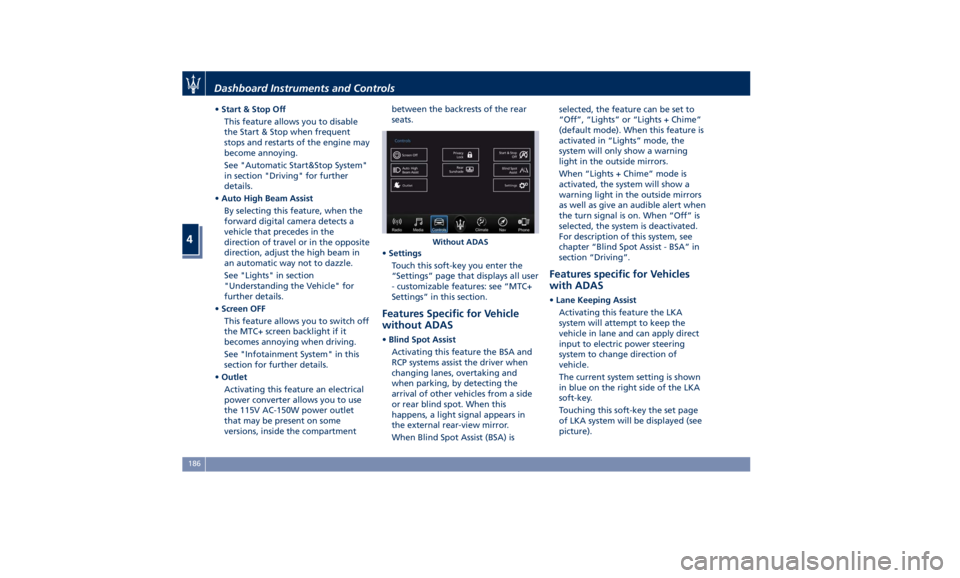 MASERATI QUATTROPORTE 2019 Owners Manual • Start & Stop Off
This feature allows you to disable
the Start & Stop when frequent
stops and restarts of the engine may
become annoying.
See "Automatic Start&Stop System"
in section "D MASERATI QUATTROPORTE 2019 Owners Manual • Start & Stop Off
This feature allows you to disable
the Start & Stop when frequent
stops and restarts of the engine may
become annoying.
See "Automatic Start&Stop System"
in section "D