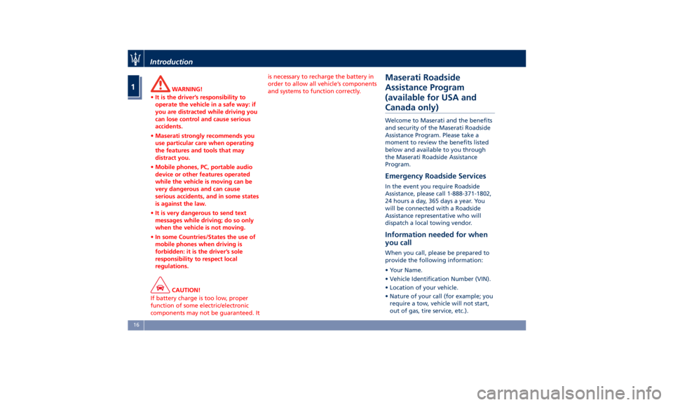 MASERATI QUATTROPORTE 2019  Owners Manual WARNING!
• It is the driver’s responsibility to
operate the vehicle in a safe way: if
you are distracted while driving you
can lose control and cause serious
accidents.
• Maserati strongly recom