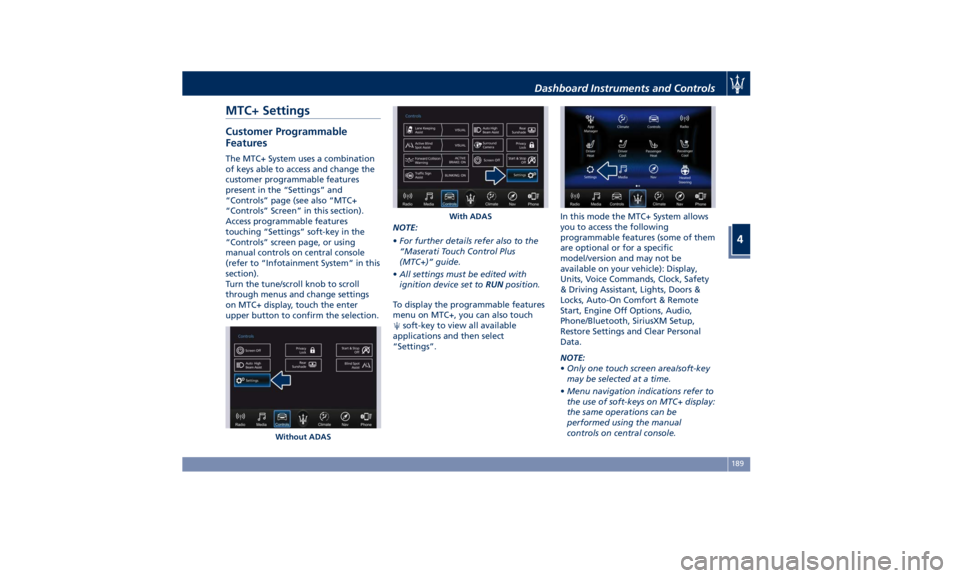 MASERATI QUATTROPORTE 2019  Owners Manual MTC+ Settings Customer Programmable
Features The MTC+ System uses a combination
of keys able to access and change the
customer programmable features
present in the “Settings” and
“Controls” pa