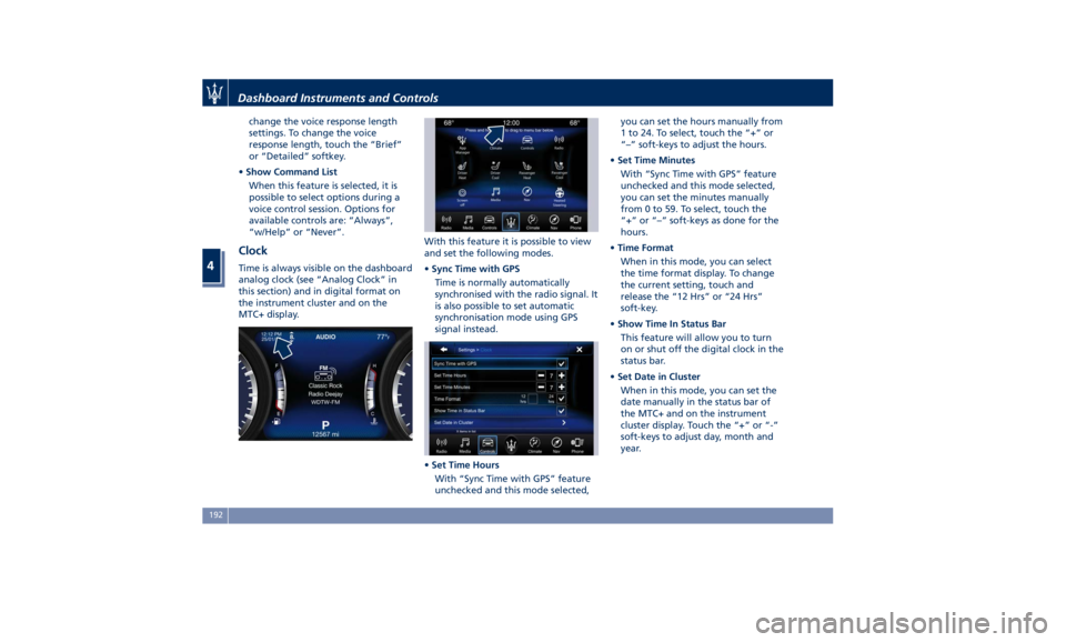 MASERATI QUATTROPORTE 2019 Owners Manual change the voice response length
settings. To change the voice
response length, touch the “Brief”
or “Detailed” softkey.
• Show Command List
When this feature is selected, it is
possible to MASERATI QUATTROPORTE 2019 Owners Manual change the voice response length
settings. To change the voice
response length, touch the “Brief”
or “Detailed” softkey.
• Show Command List
When this feature is selected, it is
possible to