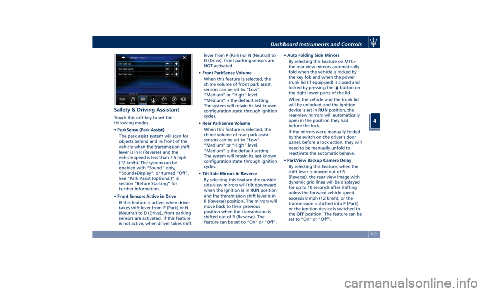 MASERATI QUATTROPORTE 2019 Owners Guide Safety & Driving Assistant Touch this soft-key to set the
following modes.
• ParkSense (Park Assist)
The park assist system will scan for
objects behind and in front of the
vehicle when the transmis MASERATI QUATTROPORTE 2019 Owners Guide Safety & Driving Assistant Touch this soft-key to set the
following modes.
• ParkSense (Park Assist)
The park assist system will scan for
objects behind and in front of the
vehicle when the transmis