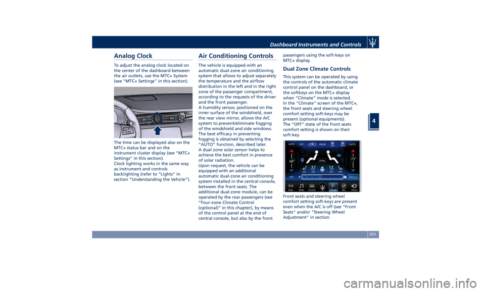 MASERATI QUATTROPORTE 2019  Owners Manual Analog Clock To adjust the analog clock located on
the center of the dashboard between
the air outlets, use the MTC+ System
(see “MTC+ Settings” in this section).
The time can be displayed also on