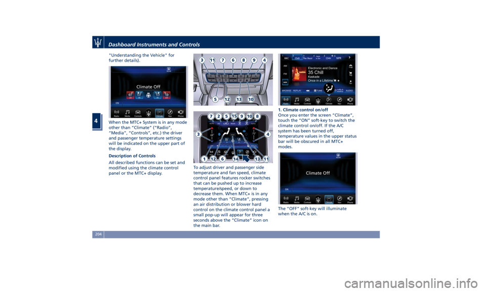 MASERATI QUATTROPORTE 2019  Owners Manual "Understanding the Vehicle" for
further details).
When the MTC+ System is in any mode
other than “Climate” (“Radio”,
“Media”, “Controls”, etc.) the driver
and passenger tempera