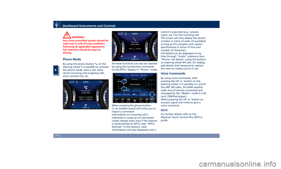 MASERATI QUATTROPORTE 2019  Owners Manual WARNING!
Any voice-controlled system should be
used only in safe driving conditions
following all applicable regulations.
Full attention should be kept on
driving.
Phone Mode By using the phone button