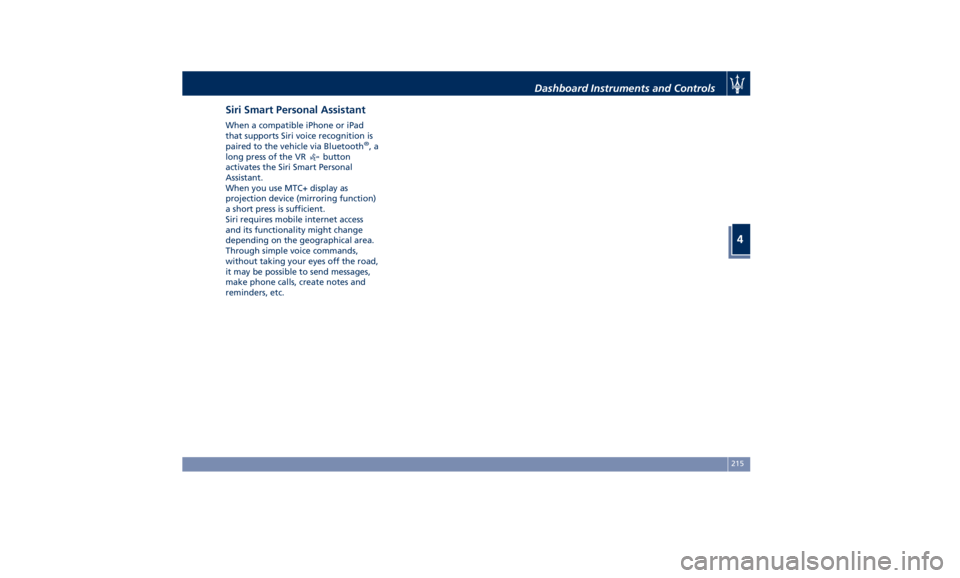 MASERATI QUATTROPORTE 2019  Owners Manual Siri Smart Personal Assistant When a compatible iPhone or iPad
that supports Siri voice recognition is
paired to the vehicle via Bluetooth ®
,a
long press of the VR
button
activates the Siri Smart Pe