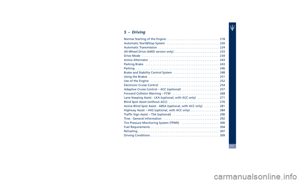 MASERATI QUATTROPORTE 2019  Owners Manual 5 – Driving Normal Starting of the Engine ............................. 218
Automatic Start&Stop System ............................. 220
Automatic Transmission .................................. 22