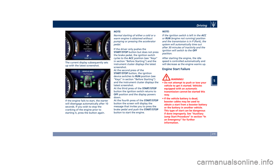 MASERATI QUATTROPORTE 2019 Owners Manual The current display subsequently sets
up with the latest screenshot.
If the engine fails to start, the starter
will disengage automatically after 10
seconds. If you wish to stop the
cranking of the en MASERATI QUATTROPORTE 2019 Owners Manual The current display subsequently sets
up with the latest screenshot.
If the engine fails to start, the starter
will disengage automatically after 10
seconds. If you wish to stop the
cranking of the en
