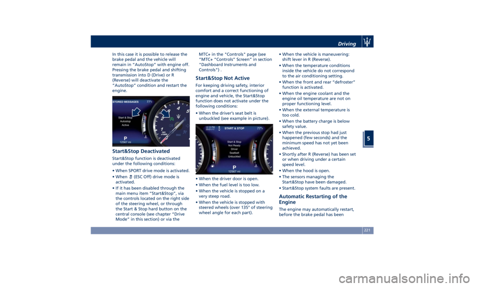 MASERATI QUATTROPORTE 2019  Owners Manual In this case it is possible to release the
brake pedal and the vehicle will
remain in “AutoStop” with engine off.
Pressing the brake pedal and shifting
transmission into D (Drive) or R
(Reverse) w