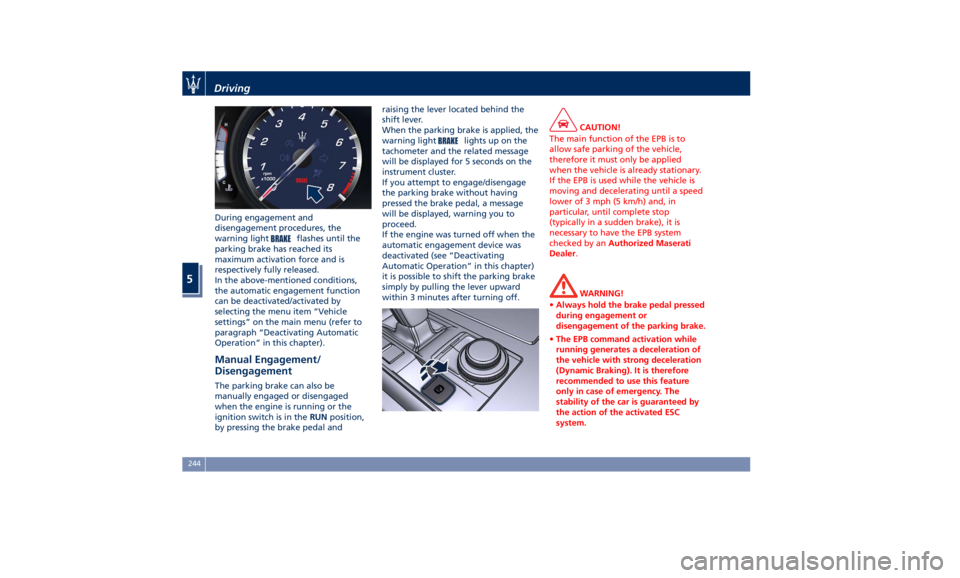 MASERATI QUATTROPORTE 2019 Owners Manual During engagement and
disengagement procedures, the
warning light
flashes until the
parking brake has reached its
maximum activation force and is
respectively fully released.
In the above-mentioned co MASERATI QUATTROPORTE 2019 Owners Manual During engagement and
disengagement procedures, the
warning light
flashes until the
parking brake has reached its
maximum activation force and is
respectively fully released.
In the above-mentioned co