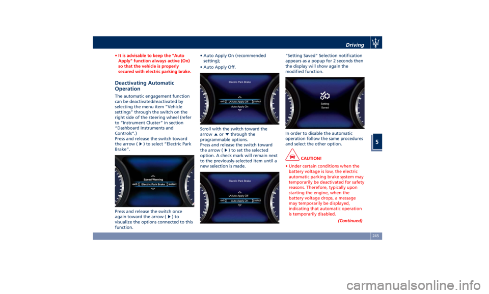 MASERATI QUATTROPORTE 2019 Owners Manual • It is advisable to keep the "Auto
Apply" function always active (On)
so that the vehicle is properly
secured with electric parking brake.
Deactivating Automatic
Operation The automatic eng MASERATI QUATTROPORTE 2019 Owners Manual • It is advisable to keep the "Auto
Apply" function always active (On)
so that the vehicle is properly
secured with electric parking brake.
Deactivating Automatic
Operation The automatic eng