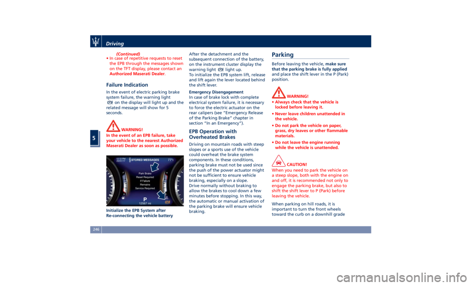 MASERATI QUATTROPORTE 2019 Owners Manual (Continued)
• In case of repetitive requests to reset
the EPB through the messages shown
on the TFT display, please contact an
Authorized Maserati Dealer .
Failure Indication In the event of electri MASERATI QUATTROPORTE 2019 Owners Manual (Continued)
• In case of repetitive requests to reset
the EPB through the messages shown
on the TFT display, please contact an
Authorized Maserati Dealer .
Failure Indication In the event of electri