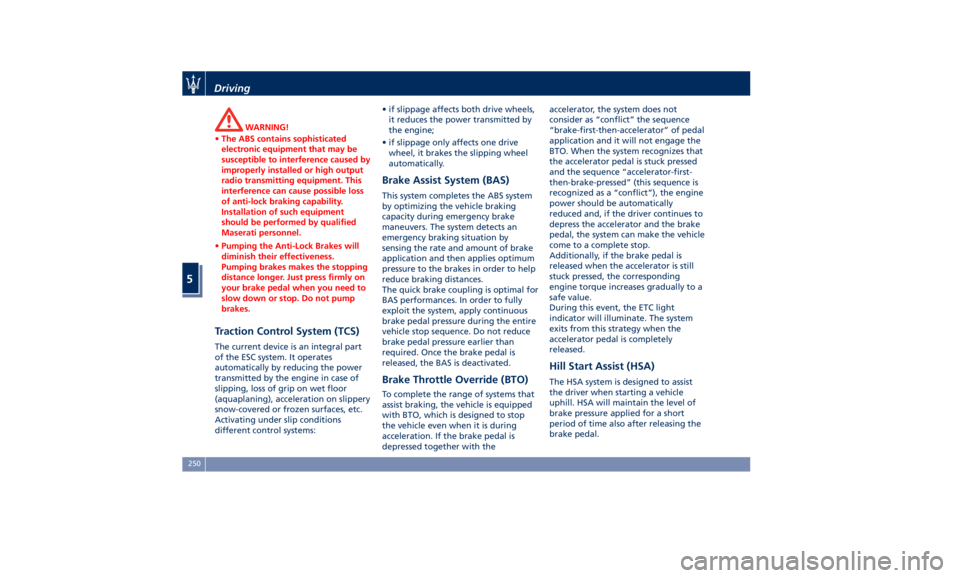 MASERATI QUATTROPORTE 2019 Owners Manual WARNING!
• The ABS contains sophisticated
electronic equipment that may be
susceptible to interference caused by
improperly installed or high output
radio transmitting equipment. This
interference c MASERATI QUATTROPORTE 2019 Owners Manual WARNING!
• The ABS contains sophisticated
electronic equipment that may be
susceptible to interference caused by
improperly installed or high output
radio transmitting equipment. This
interference c