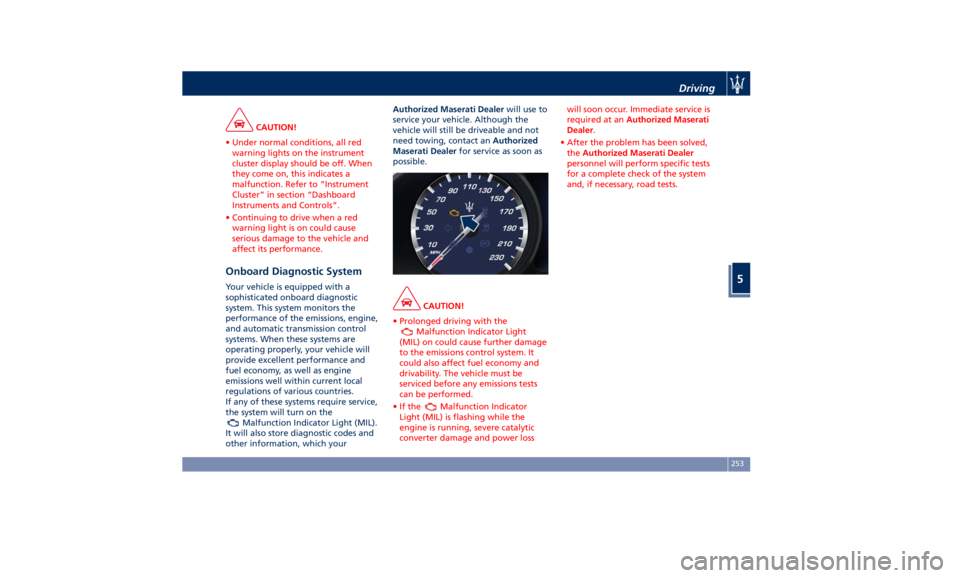 MASERATI QUATTROPORTE 2019 Owners Manual CAUTION!
• Under normal conditions, all red
warning lights on the instrument
cluster display should be off. When
they come on, this indicates a
malfunction. Refer to “Instrument
Cluster” in sect MASERATI QUATTROPORTE 2019 Owners Manual CAUTION!
• Under normal conditions, all red
warning lights on the instrument
cluster display should be off. When
they come on, this indicates a
malfunction. Refer to “Instrument
Cluster” in sect
