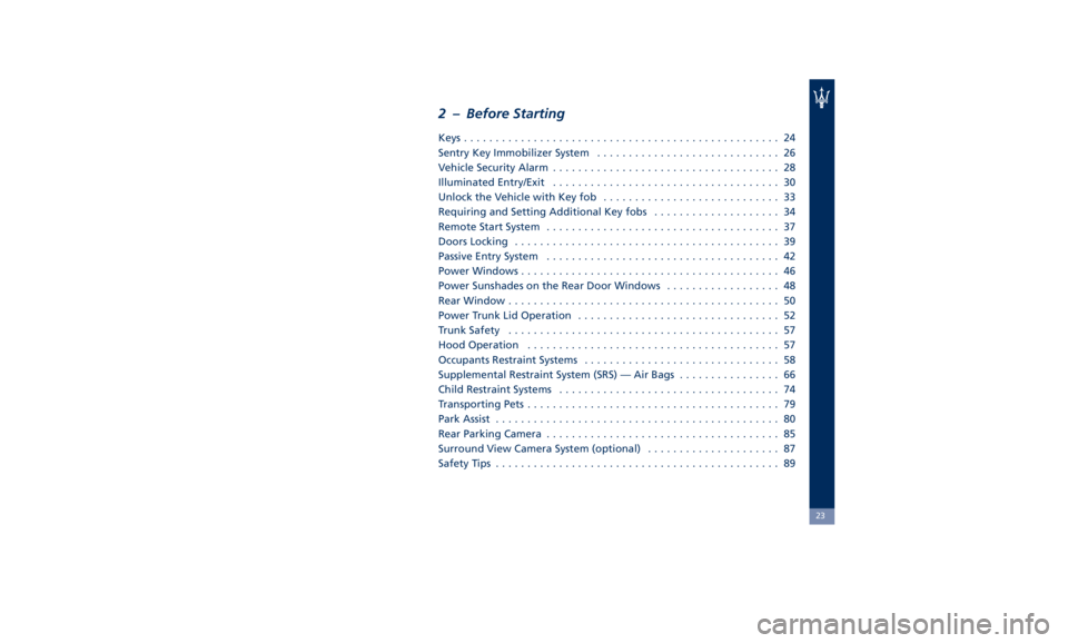 MASERATI QUATTROPORTE 2019 Owners Manual 2 – Before Starting Keys .................................................. 24
Sentry Key Immobilizer System ............................. 26
Vehicle Security Alarm .................................