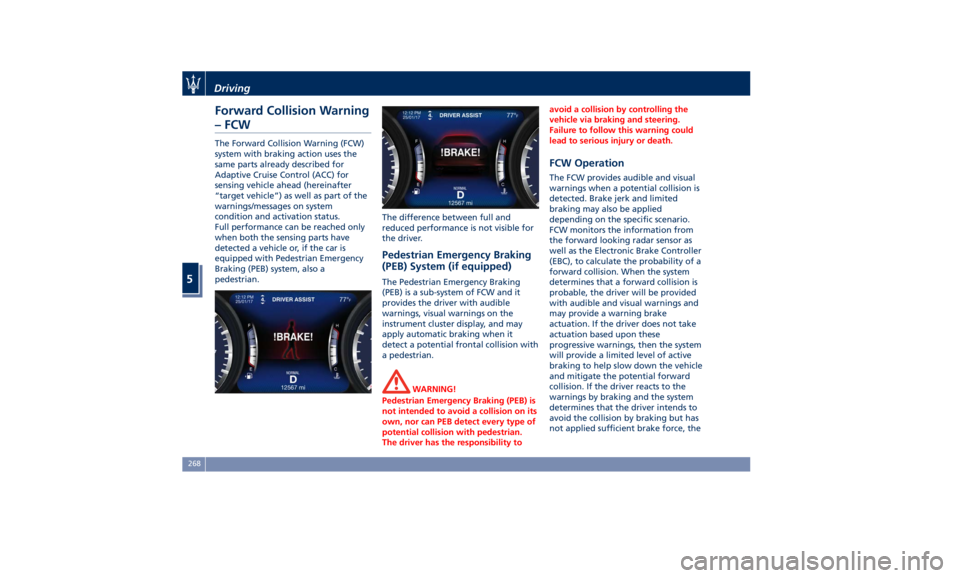 MASERATI QUATTROPORTE 2019 Owners Manual Forward Collision Warning
– FCW The Forward Collision Warning (FCW)
system with braking action uses the
same parts already described for
Adaptive Cruise Control (ACC) for
sensing vehicle ahead (here MASERATI QUATTROPORTE 2019 Owners Manual Forward Collision Warning
– FCW The Forward Collision Warning (FCW)
system with braking action uses the
same parts already described for
Adaptive Cruise Control (ACC) for
sensing vehicle ahead (here