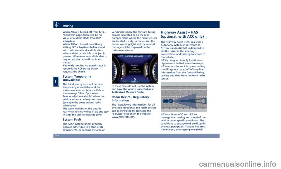 MASERATI QUATTROPORTE 2019 Owners Manual When ABSA is turned off from MTC+
"Controls" page, there will be no
visual or audible alerts from RCP
subsystem.
When ABSA is turned on with any
setting,RCP subsystem shall respond
with both v MASERATI QUATTROPORTE 2019 Owners Manual When ABSA is turned off from MTC+
"Controls" page, there will be no
visual or audible alerts from RCP
subsystem.
When ABSA is turned on with any
setting,RCP subsystem shall respond
with both v
