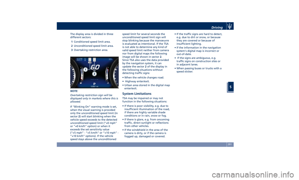 MASERATI QUATTROPORTE 2019  Owners Manual The display area is divided in three
different sectors:
1 Conditioned speed limit area.
2 Unconditioned speed limit area.
3 Overtaking restriction area.
NOTE:
Overtaking restriction sign will be
displ