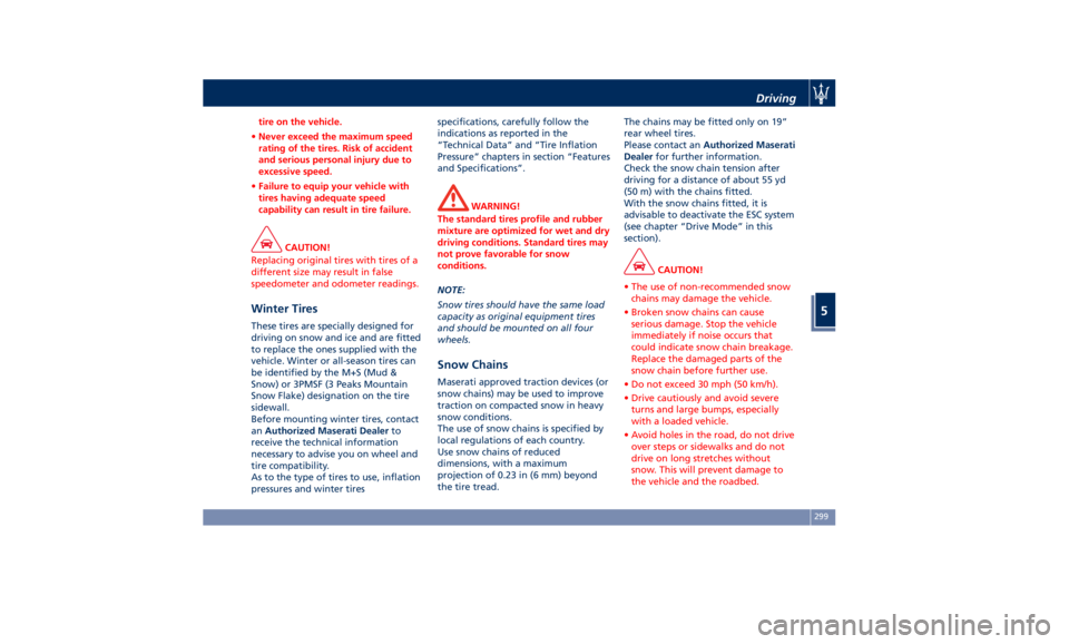 MASERATI QUATTROPORTE 2019  Owners Manual tire on the vehicle.
• Never exceed the maximum speed
rating of the tires. Risk of accident
and serious personal injury due to
excessive speed.
• Failure to equip your vehicle with
tires having ad