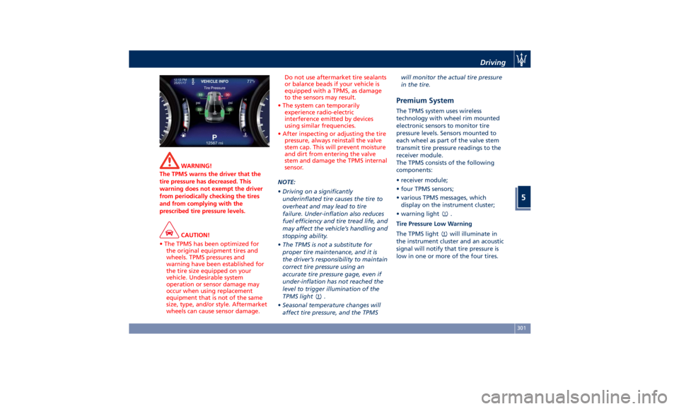 MASERATI QUATTROPORTE 2019  Owners Manual WARNING!
The TPMS warns the driver that the
tire pressure has decreased. This
warning does not exempt the driver
from periodically checking the tires
and from complying with the
prescribed tire pressu
