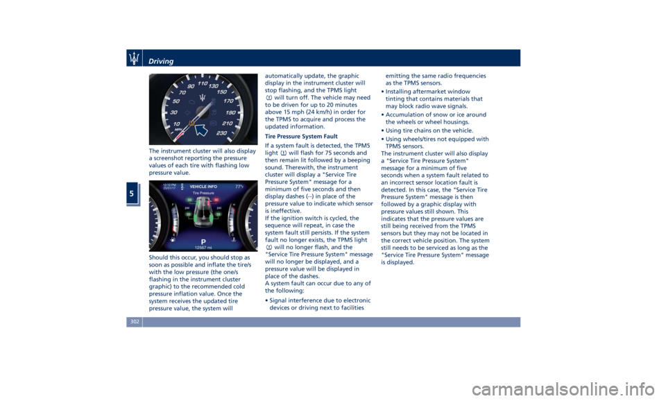 MASERATI QUATTROPORTE 2019 Owners Manual The instrument cluster will also display
a screenshot reporting the pressure
values of each tire with flashing low
pressure value.
Should this occur, you should stop as
soon as possible and inflate th MASERATI QUATTROPORTE 2019 Owners Manual The instrument cluster will also display
a screenshot reporting the pressure
values of each tire with flashing low
pressure value.
Should this occur, you should stop as
soon as possible and inflate th