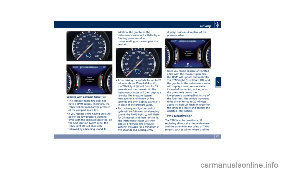 MASERATI QUATTROPORTE 2019 Owners Manual Vehicles with Compact Spare Tire
• The compact spare tire does not
have a TPMS sensor. Therefore, the
TPMS will not monitor the pressure
of the compact spare tire.
• If you replace a tire having p MASERATI QUATTROPORTE 2019 Owners Manual Vehicles with Compact Spare Tire
• The compact spare tire does not
have a TPMS sensor. Therefore, the
TPMS will not monitor the pressure
of the compact spare tire.
• If you replace a tire having p