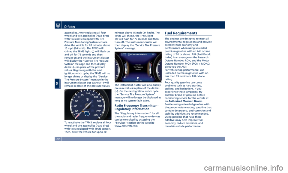 MASERATI QUATTROPORTE 2019 Owners Manual assemblies. After replacing all four
wheel and tire assemblies (road tires)
with tires not equipped with Tire
Pressure Monitoring System sensors,
drive the vehicle for 20 minutes above
15 mph (24 km/h MASERATI QUATTROPORTE 2019 Owners Manual assemblies. After replacing all four
wheel and tire assemblies (road tires)
with tires not equipped with Tire
Pressure Monitoring System sensors,
drive the vehicle for 20 minutes above
15 mph (24 km/h