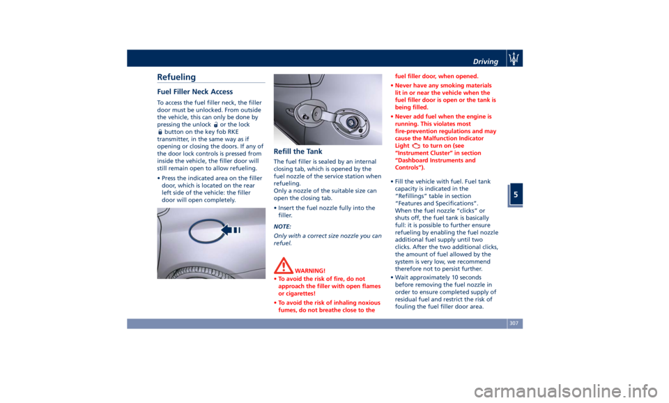 MASERATI QUATTROPORTE 2019  Owners Manual Refueling Fuel Filler Neck Access To access the fuel filler neck, the filler
door must be unlocked. From outside
the vehicle, this can only be done by
pressing the unlock
or the lock
button on the key