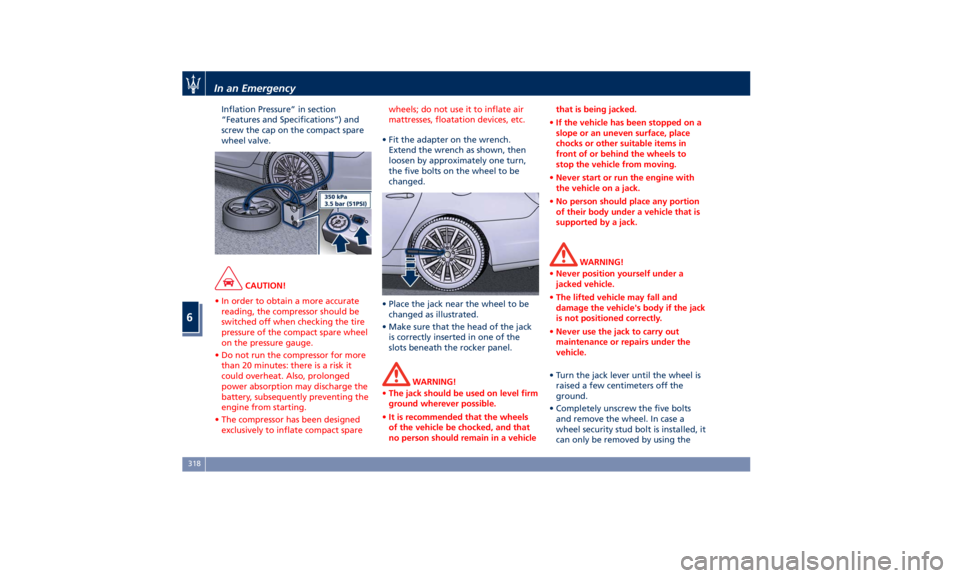 MASERATI QUATTROPORTE 2019 Owners Manual Inflation Pressure” in section
“Features and Specifications”) and
screw the cap on the compact spare
wheel valve.
CAUTION!
• In order to obtain a more accurate
reading, the compressor should b MASERATI QUATTROPORTE 2019 Owners Manual Inflation Pressure” in section
“Features and Specifications”) and
screw the cap on the compact spare
wheel valve.
CAUTION!
• In order to obtain a more accurate
reading, the compressor should b