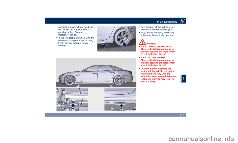 MASERATI QUATTROPORTE 2019 Owners Manual specific fitting wrench provided with
the “Wheel Security Stud Bolt Kit”,
available in the “Genuine
Accessories” range.
• Fit the compact spare wheel with the
valve stem facing outward, secu MASERATI QUATTROPORTE 2019 Owners Manual specific fitting wrench provided with
the “Wheel Security Stud Bolt Kit”,
available in the “Genuine
Accessories” range.
• Fit the compact spare wheel with the
valve stem facing outward, secu