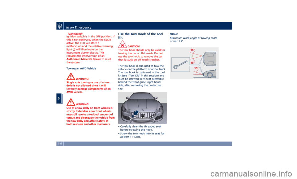 MASERATI QUATTROPORTE 2019  Owners Manual (Continued)
ignition switch is in the OFF position. If
this is not observed, when the ESC is
active, the ECU will store a
malfunction and the relative warning
light
will illuminate on the
instrument c