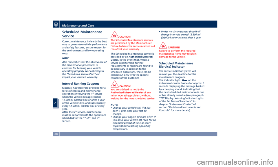 MASERATI QUATTROPORTE 2019  Owners Manual Scheduled Maintenance
Service Correct maintenance is clearly the best
way to guarantee vehicle performance
and safety features, ensure respect for
the environment and low operating
costs.
NOTE:
Also r
