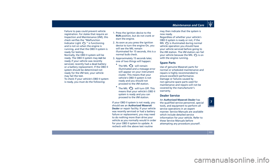 MASERATI QUATTROPORTE 2019 Owners Manual Failure to pass could prevent vehicle
registration. For states that require an
Inspection and Maintenance (I/M), this
check verifies the “Malfunction
Indicator Light
” is functioning
and is not on MASERATI QUATTROPORTE 2019 Owners Manual Failure to pass could prevent vehicle
registration. For states that require an
Inspection and Maintenance (I/M), this
check verifies the “Malfunction
Indicator Light
” is functioning
and is not on