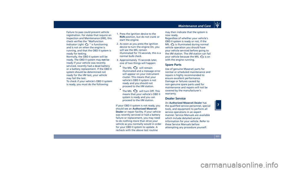 MASERATI QUATTROPORTE 2019  Owners Manual Failure to pass could prevent vehicle
registration. For states that require an
Inspection and Maintenance (I/M), this
check verifies the “Malfunction
Indicator Light
” is functioning
and is not on