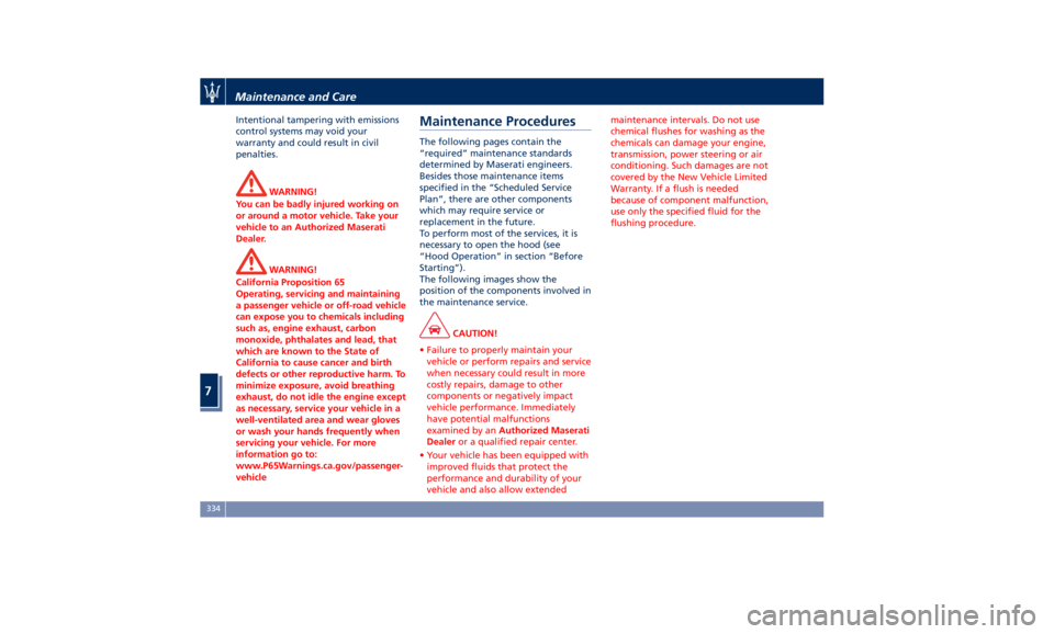 MASERATI QUATTROPORTE 2019 Owners Guide Intentional tampering with emissions
control systems may void your
warranty and could result in civil
penalties.
WARNING!
You can be badly injured working on
or around a motor vehicle. Take your
vehic