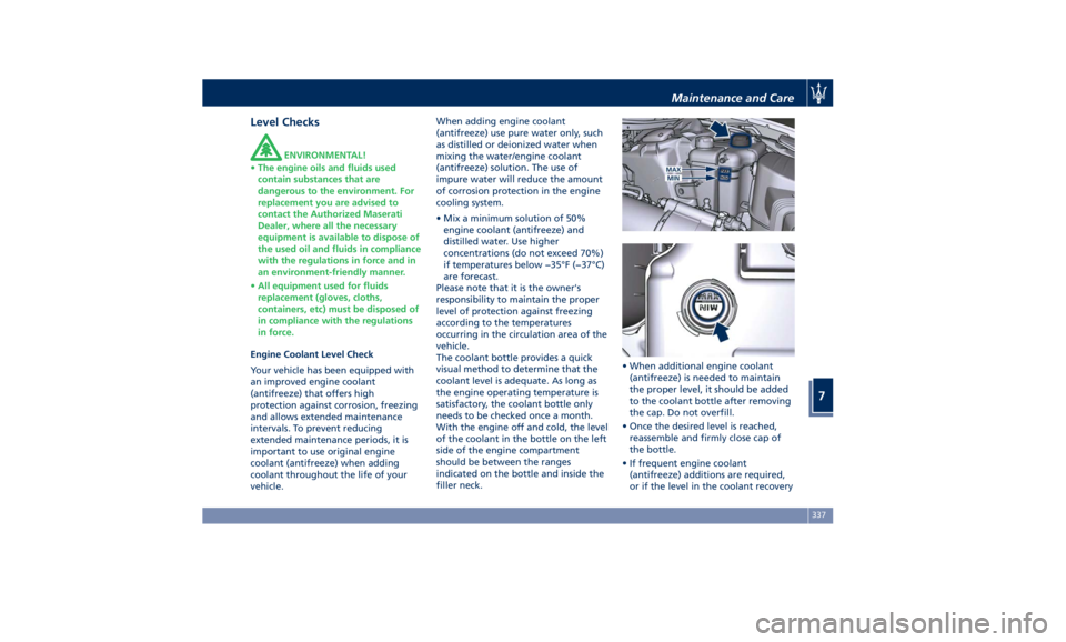 MASERATI QUATTROPORTE 2019  Owners Manual Level Checks ENVIRONMENTAL!
• The engine oils and fluids used
contain substances that are
dangerous to the environment. For
replacement you are advised to
contact the Authorized Maserati
Dealer, whe