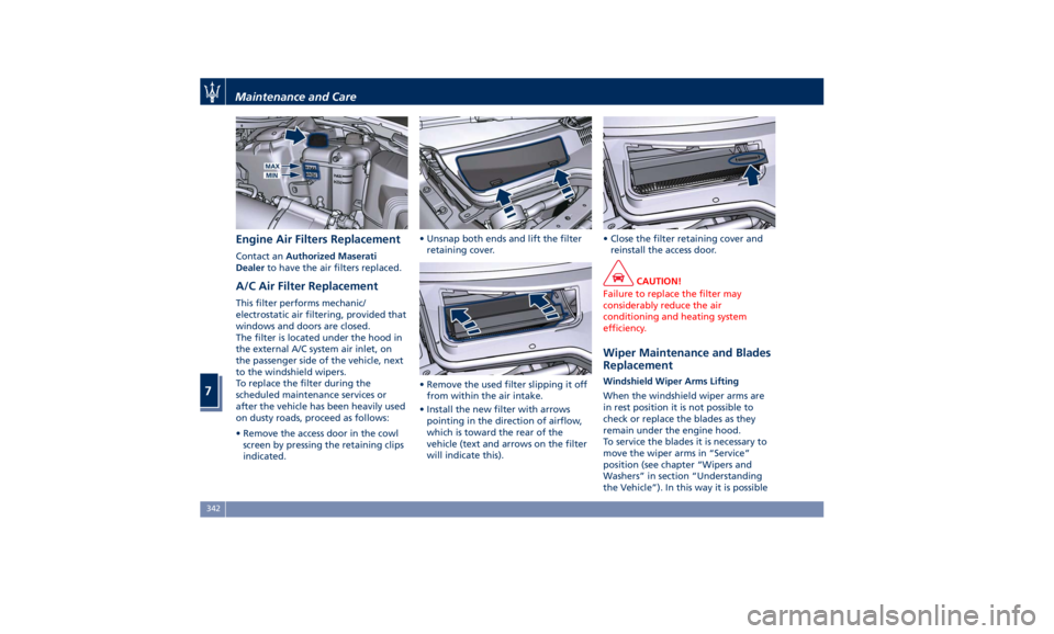 MASERATI QUATTROPORTE 2019 Owners Manual Engine Air Filters Replacement Contact an Authorized Maserati
Dealer to have the air filters replaced.
A/C Air Filter Replacement This filter performs mechanic/
electrostatic air filtering, provided t MASERATI QUATTROPORTE 2019 Owners Manual Engine Air Filters Replacement Contact an Authorized Maserati
Dealer to have the air filters replaced.
A/C Air Filter Replacement This filter performs mechanic/
electrostatic air filtering, provided t