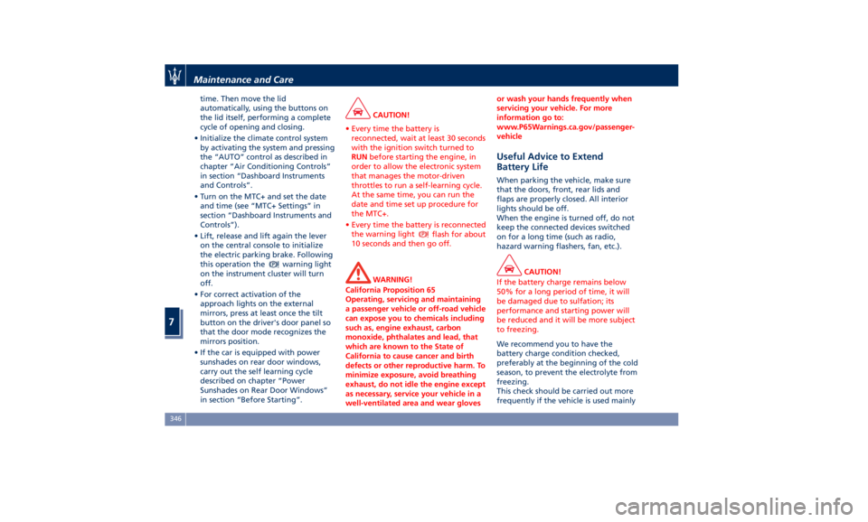 MASERATI QUATTROPORTE 2019 Owners Guide time. Then move the lid
automatically, using the buttons on
the lid itself, performing a complete
cycle of opening and closing.
• Initialize the climate control system
by activating the system and p